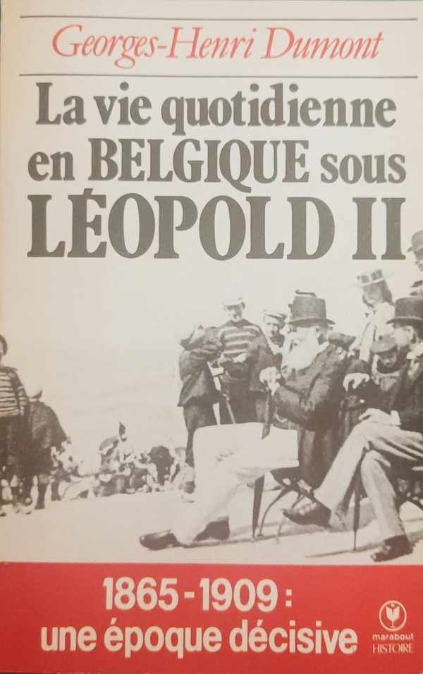 DUMONT Georges-Henri - La vie quotidienne en Belgique sous Léopold II (1865-1909)1865-1909: une époque décisive