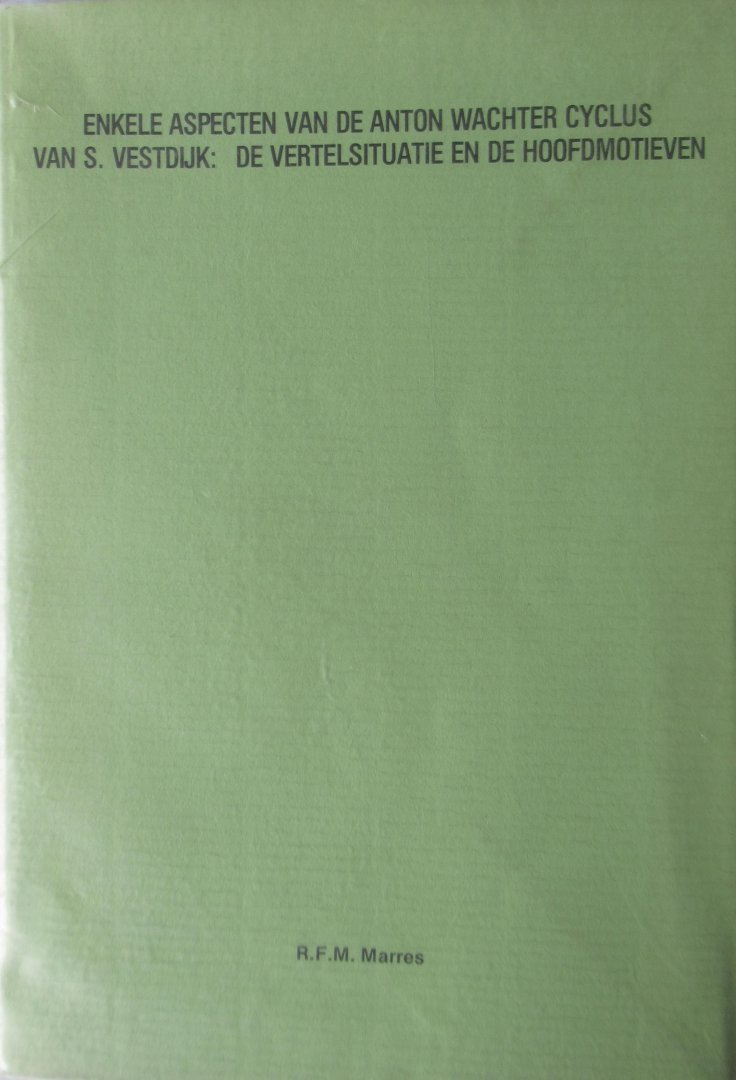 Marres, R.F.M. - Enkele aspecten van de Anton Wachtercyclus van S. Vestdijk. De vertelsituatie en de hoofdmotieven