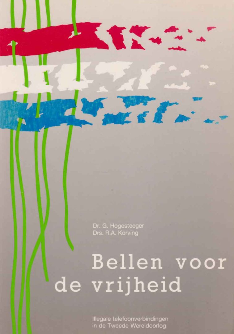 Hogesteeger, G. & R.A. Korving - Bellen voor de vrijheid. Illegale telefoonverbindingen in de Tweede Wereldoorlog