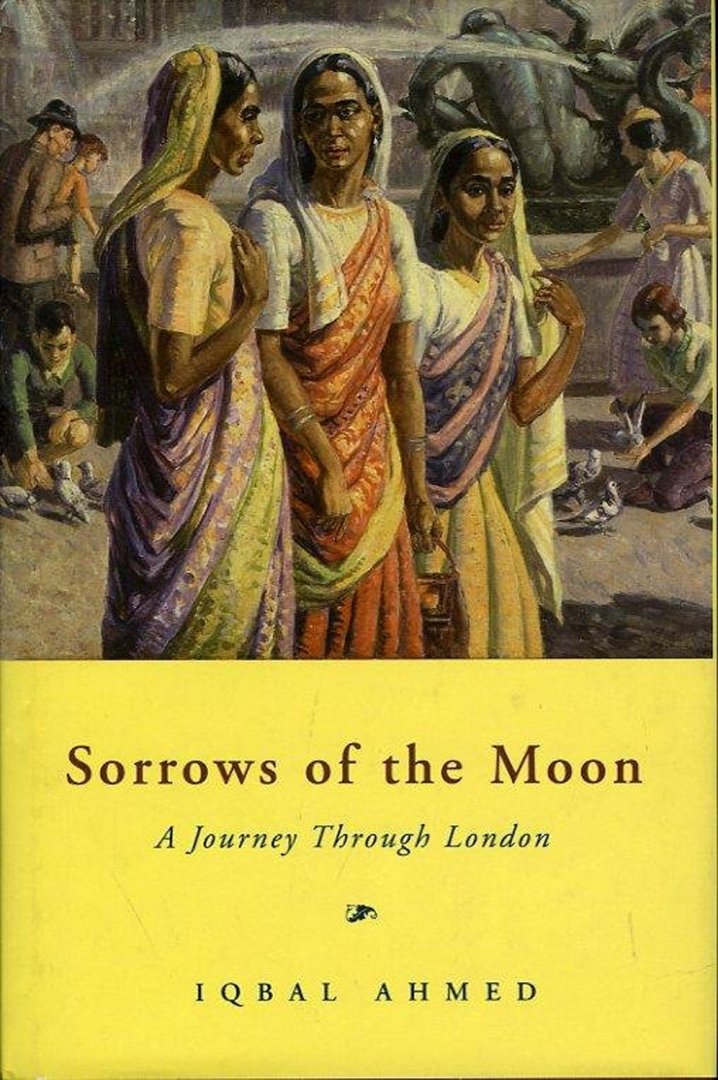 AHMED, Iqbal - Sorrows of the Moon. A Journey Through London.