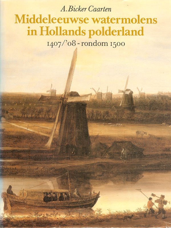 A. Bicker Caarten - Middeleeuwse watermolens in Hollands polderland 1407/'08 - rondom 1500