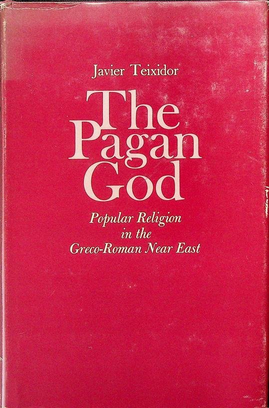 Teixidor, Javier - The Pagan God. Popular Religion in the Greco-Roman Near East
