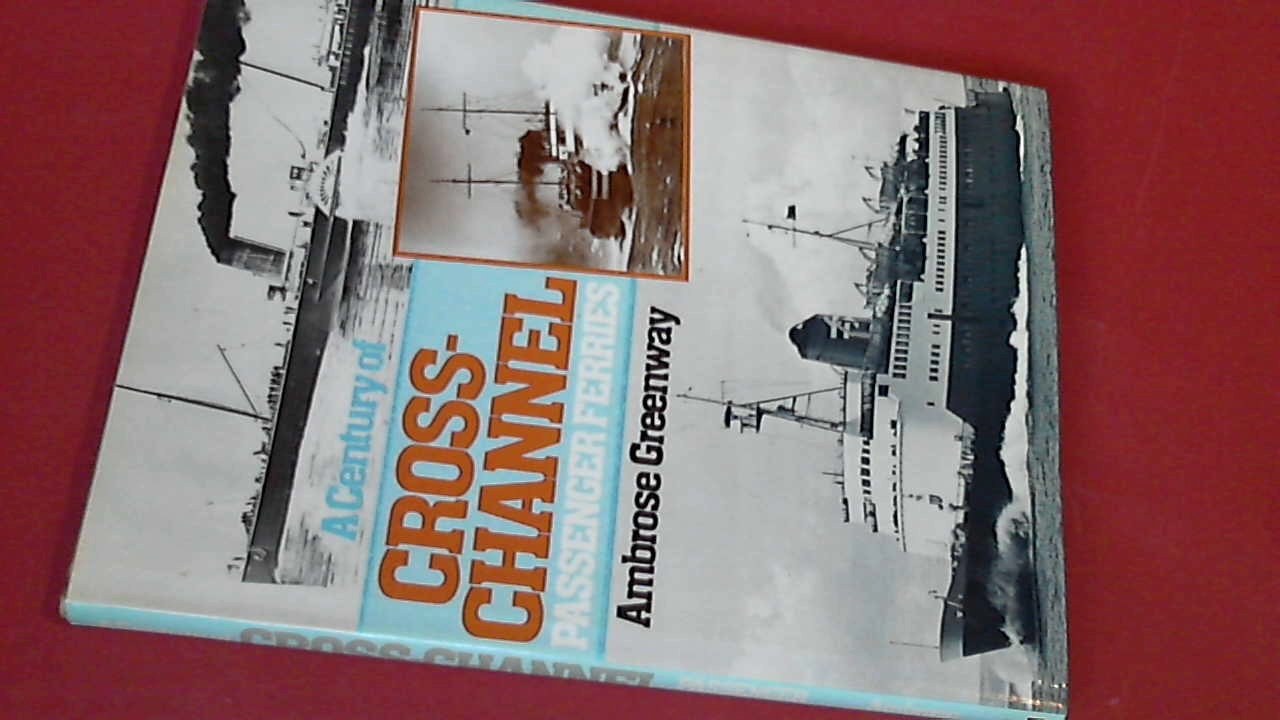 Greenway, Ambrose - A Century of Cross-Channel Passenger Ferries