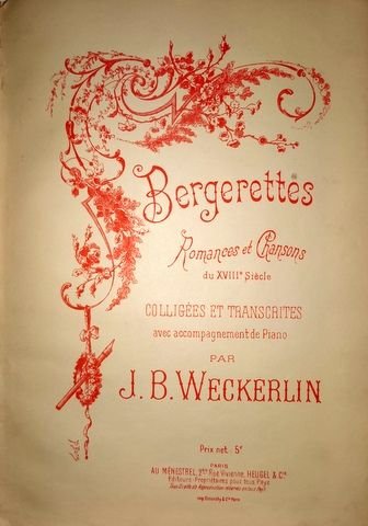 Weckerlin, J.B.: - Bergerettes, romances et chansons du xviiie siècle. Colligées et transcrites avec accompagnement de piano