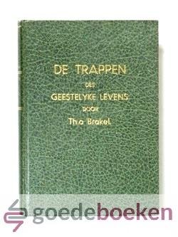 Brakel, Theodorus à - De trappen des geestelijken levens --- Beschreven door Theodorus à Brakel en volgens zijn bevel na zijn dood in het licht gebracht door W. à Brakel. Vermeerderd met het afsterven van den schrijver.