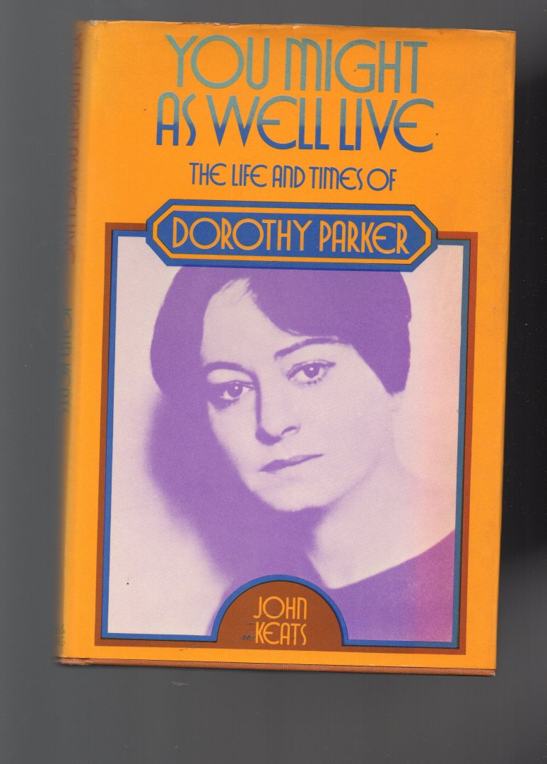 Keats John - You might as well Live, the Life and Times of Dorothy Parker.