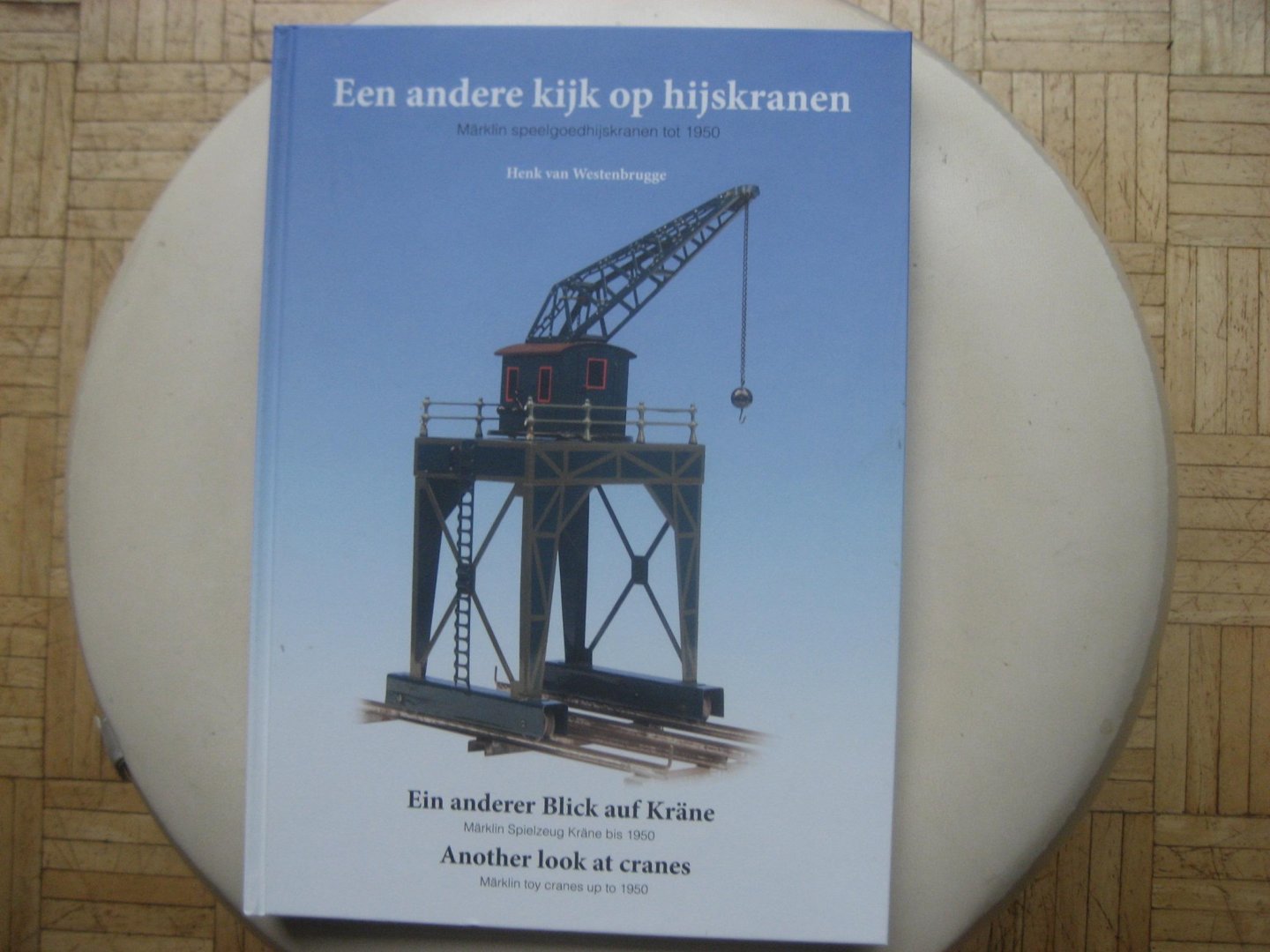 Henk van Westenbrugge - Een andere kijk op hijskranen / Märklin speelgoedhijskranen tot 1950