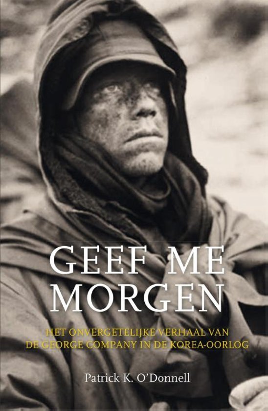 O'Donnell, Patrick K. - Geef me morgen. Het onvergetelijke verhaal van de George Company in de Korea-oorlog.