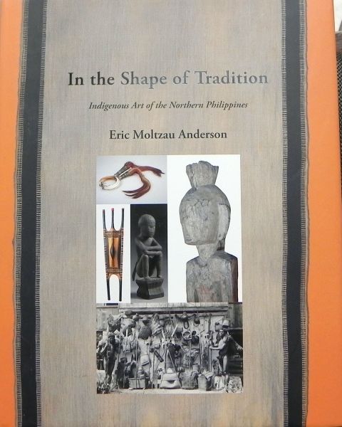 Eric Moltzau Anderson. - In the shape of Tradition.Indigenous Art of the Northern Philippines.
