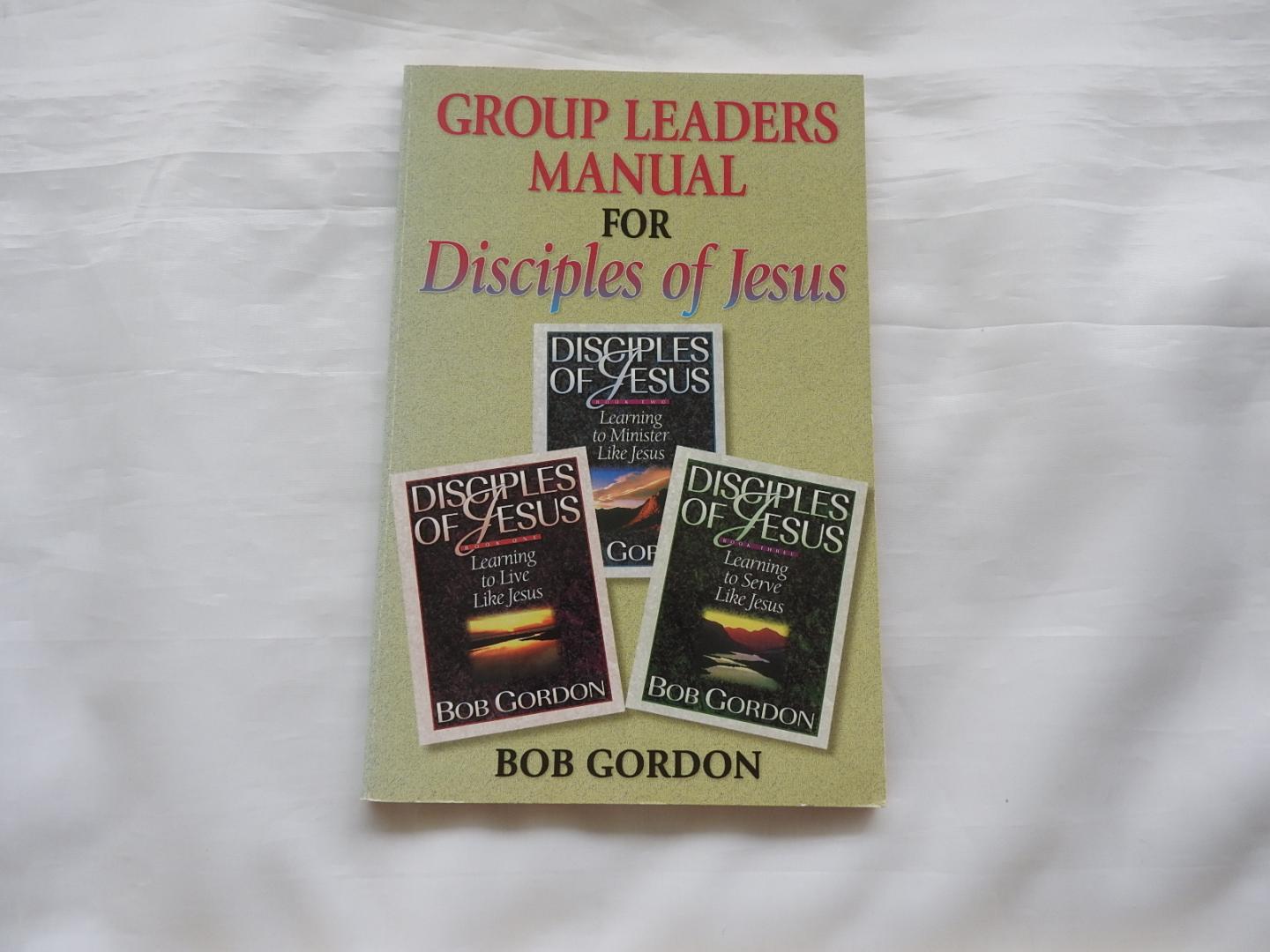 Bob Gordon - Disciples of Jesus: Learning to LIVE - MINISTER - SERVE - like Jesus . Book one 1  - two 2 - three 3. - COMPLETE SET - INCLUDING ALSO THE  group leaders manual for disciples of Jesus