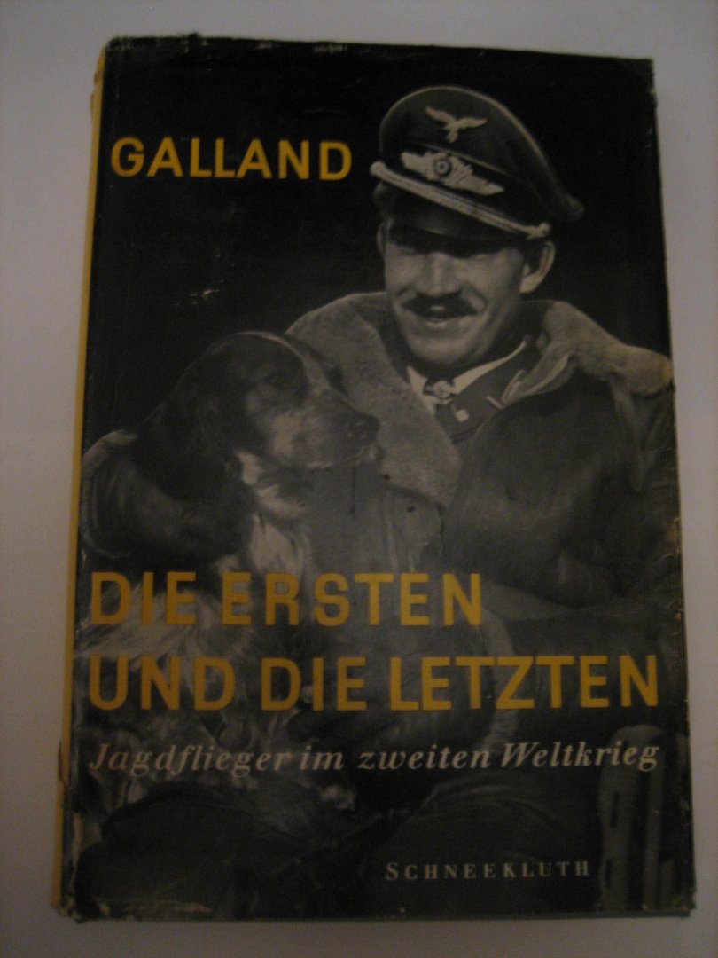 A Galland - Die ersten und die letzten   die Jagdflieger im zweiten Weltkrieg