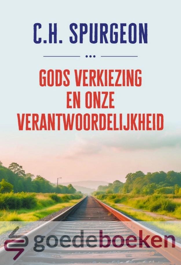 Spurgeon, C.H. - Gods verkiezing en onze verantwoordelijkheid *nieuw*
