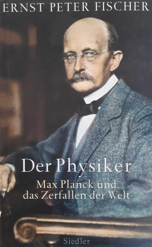 FISCHER Ernst Peter - Der Physiker - Max Planck und das Zerfallen der Welt