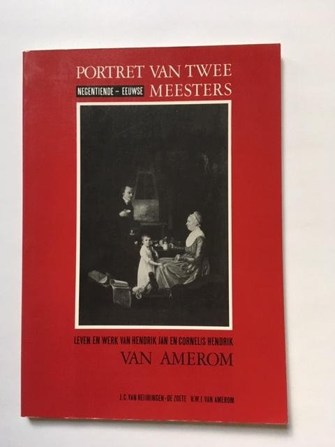 Heijningen- De Zoete, J.C. van, Amerom, H.W.J. van - Portret van twee negentiende-eeuwse meesters; Leven en werk van Hendrik Jan en Cornelis Hendrik van Amerom