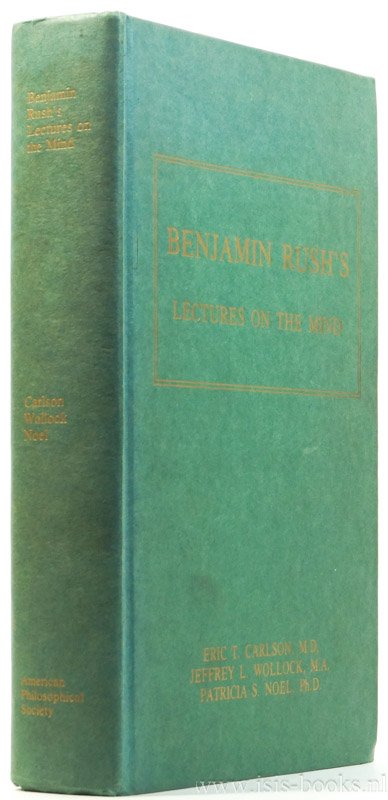 RUSH, BENJAMIN - Benjamin Rush's Lectures on the mind. Edited, annotated, and introduced by E.T. Carlson, J.L.Wollock and P.S. Nobel.