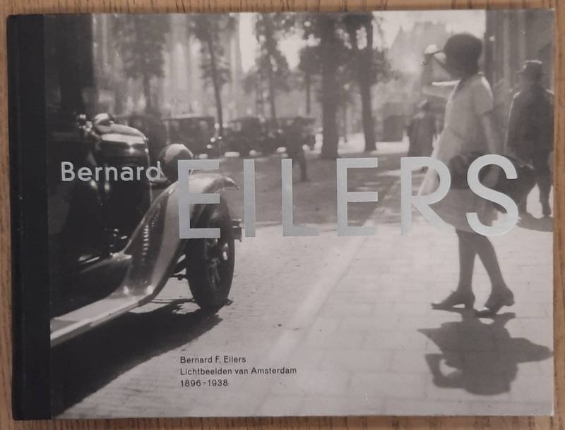 EILERS, BERNARD F. - WILLEM ELLENBROEK. - Bernard F. Eilers: Lichtbeelden van Amsterdam 1896-1938