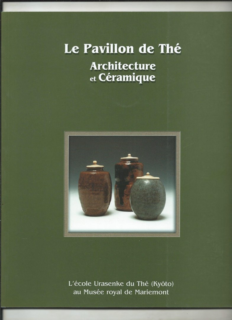 Capron, Jean-Luc e.a. - Le Pavillon de Thé. Architecture et Céramique. L'école Urasenke du Thé (Kyôto) au Musée Royal de Mariemont.
