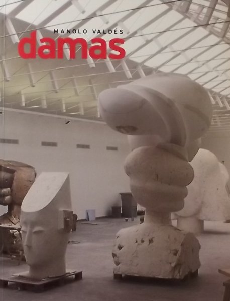 Valdes, Manolo. - Manolo Valdés, Damas. Skulpturen - Bilder - Zeichnungen - Grafiken.