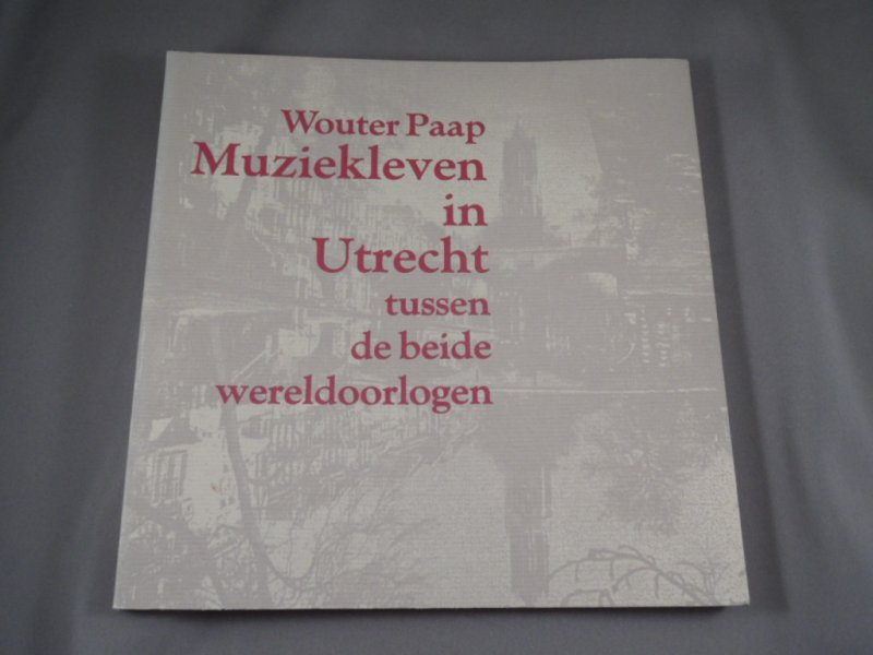 Paap, Wouter - Muziekleven in Utrecht tussen de beide wereldoorlogen