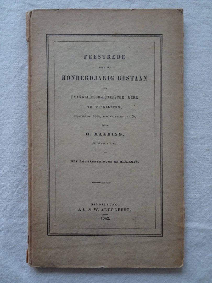 Haaring, H.. - Feestrede over het honderdjarig bestaan der Evangelisch-Lutersche Kerk te Middelburg, gehouden mei 1842, naar Ps. LXXXIV, vs. 3a.