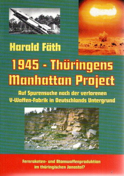 FÄTH, Harald - 1945 - Thüringens Manhattan Project - Auf Spurensuche nach der verschollenen V-Waffen-Fabrik in Deutshclands Untergrund. [3. Auflage].