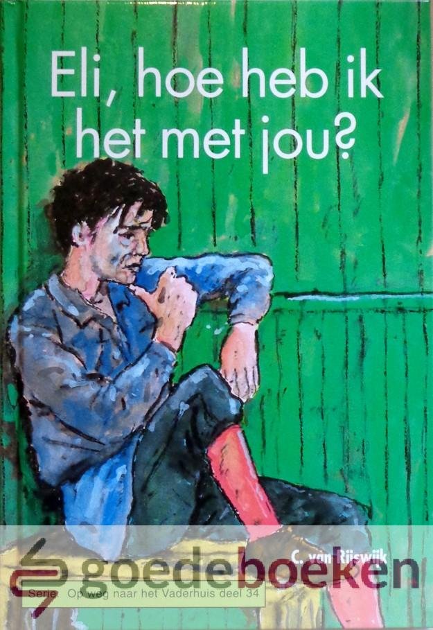Rijswijk, C. van - Eli, hoe heb ik het met jou? *nieuw* --- Serie: Op weg naar het Vaderhuis, deel 34