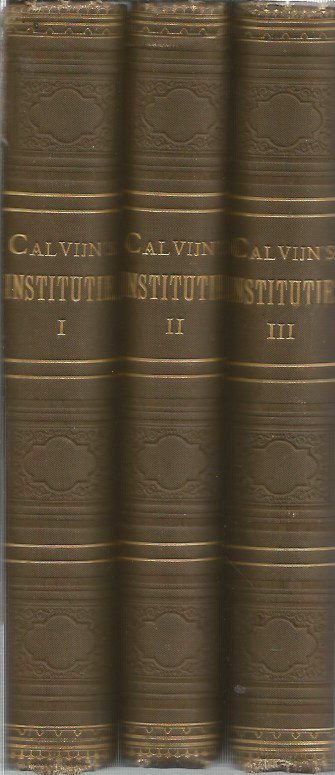 Johannes Calvijn - Institutie - of onderwijzing in den christelijken godsdienst