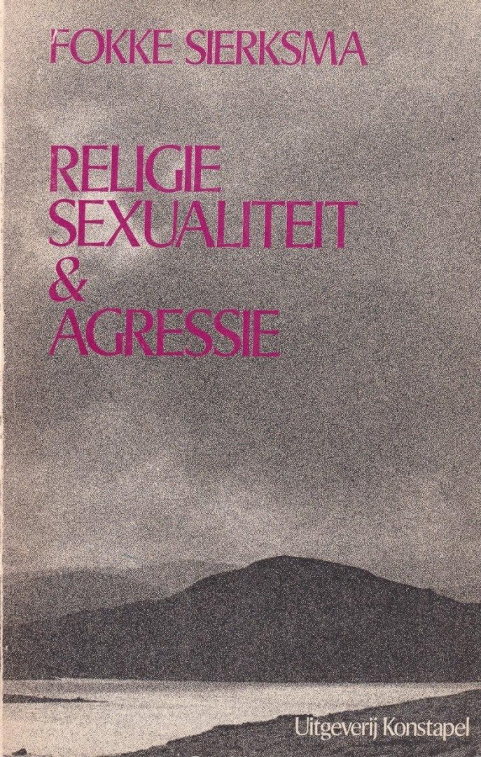 Sierksma, Fokke - Religie, sexualiteit & agressie: Een cultuurpsychologische bijdrage tot de verklaring van de spanning tussen de sexen