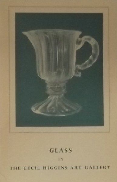 Greenshields, Margaret. (curator) - Glass in the Cecil Higgins Art Gallery