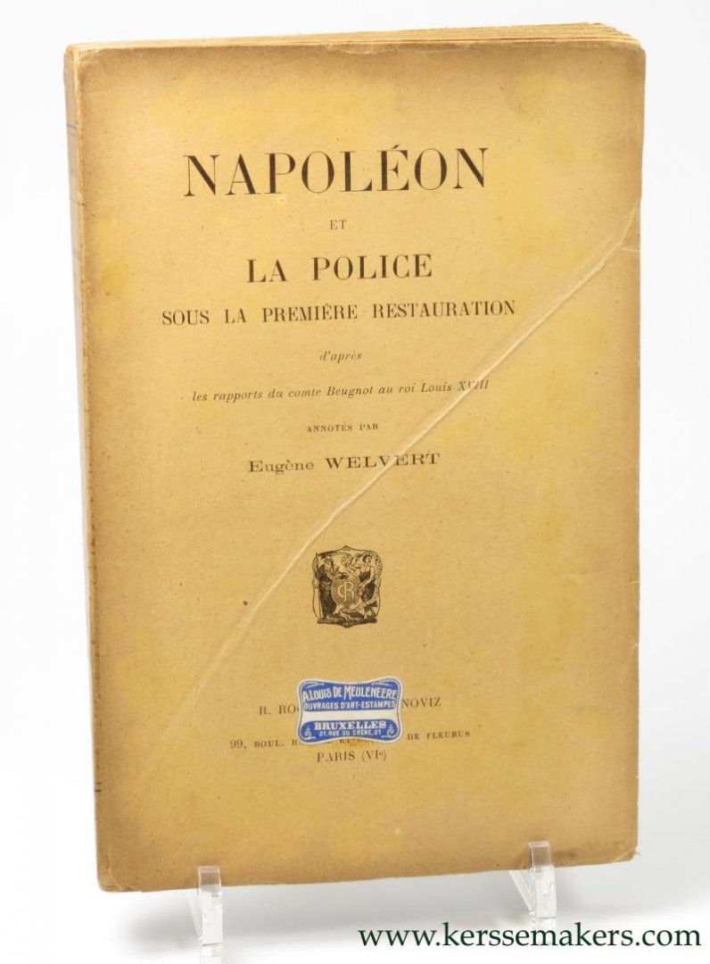WELVERT, EUGENE. - Napoleon et la police sous la premiere restauration d'apres les rapports du comte Beugnot au roi Louis XVIII.