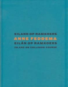 FEDDEMA, ANNE - SUSAN VAN DEN BERG. - Anne Feddema. Eiland op ramkoers / Eilân op ramkoers /  Island on collision course. [isbn 9789071139079 ]