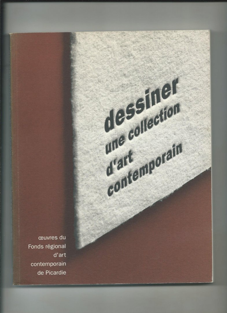 Kaeppelin, Olivier, Ann Hindry e.a. - Dessiner une collection d'art contemporaine. Oeuvres du Fonds regional d'art contemporain de Picardie. Muée du Luxembourg, Paris.