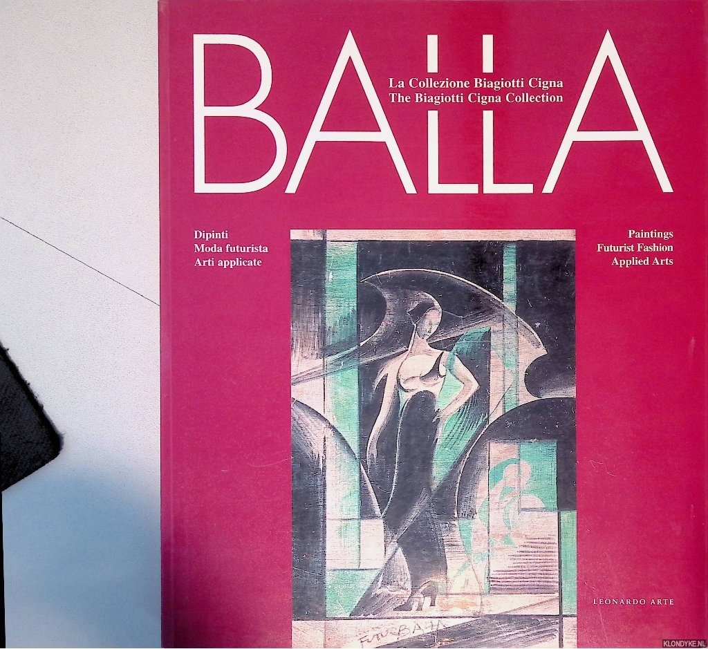 Benzi, Fabio - Balla: La Collezione Biagiotti Cigna: Dipinti, Moda Futurista, Arti Applicate = The Biagiotta Cigna Collection: Paintings, Futurist Fashion, Applied Arts