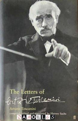 Harvey Sachs - The Letters of Arturo Toscanini