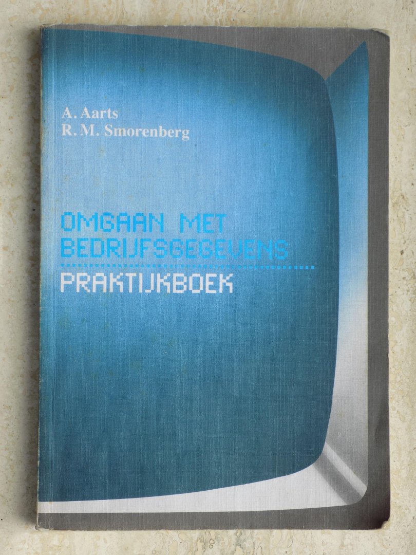 A.Aarts/R.M.Smorenberg. - OMGAAN MET BEDRIJFSGEGEVENS.Praktijkboek.