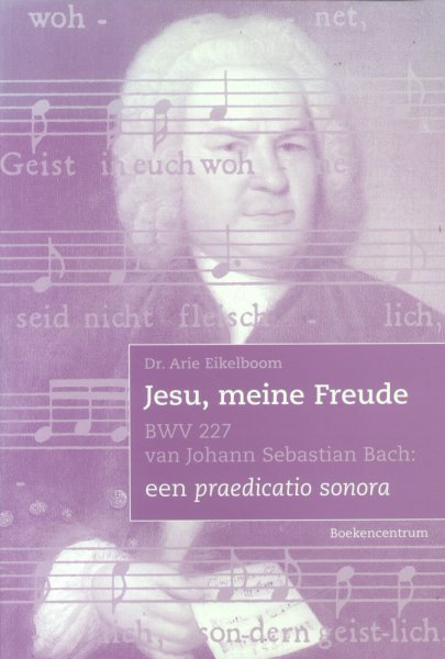Eikelboom, Dr. Arie - Jesu meine Freude - BWV 227 van Johann Sebastian Bach (Een praedicatio sonora)
