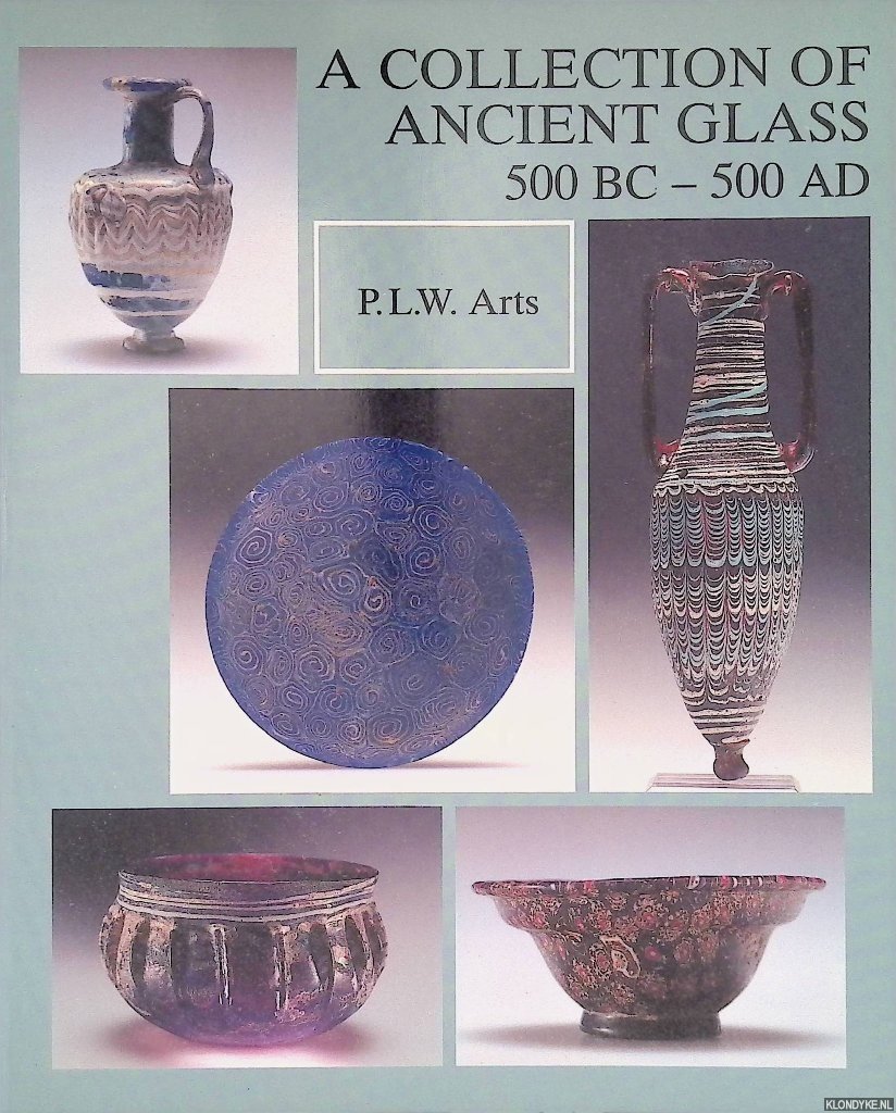 Arts, P.L.W. - A Collection of Ancient Glass, 500 BC-500 AD