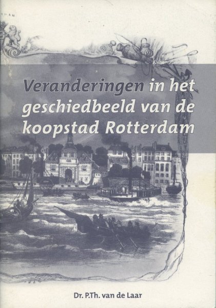 Laar, Prof.Dr. P.Th. - Veranderingen in het geschiedbeeld van de koopstad Rotterdam