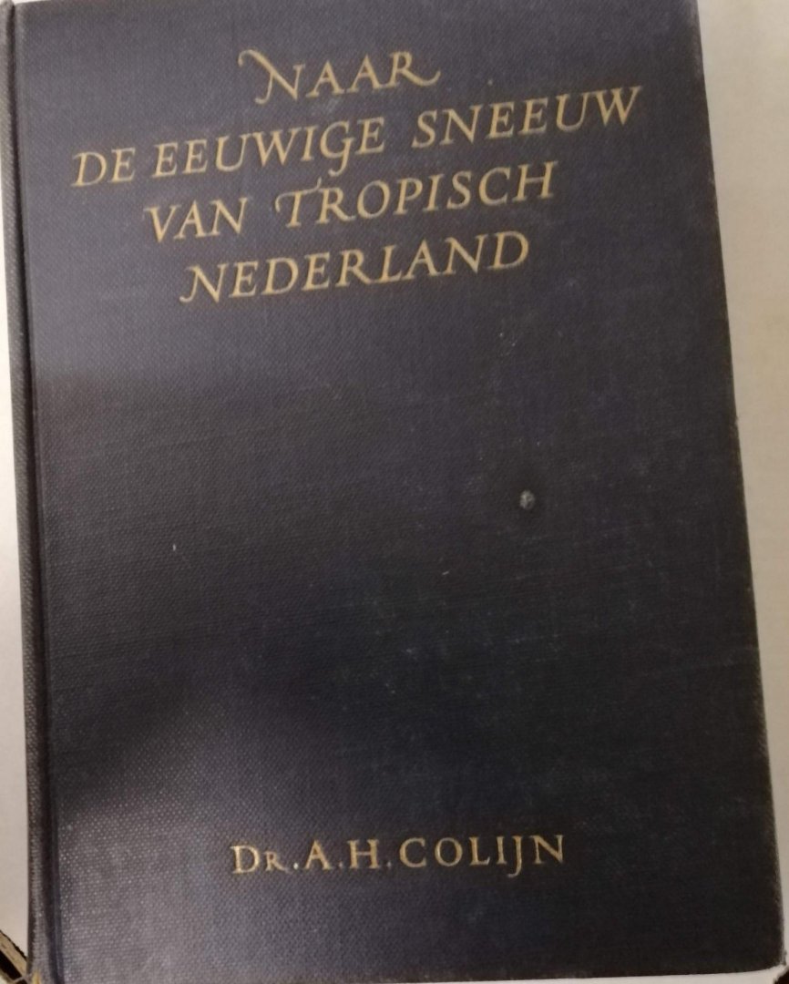 Colijn A. H. - - Naar de eeuwige sneeuw van Tropisch Nederland.