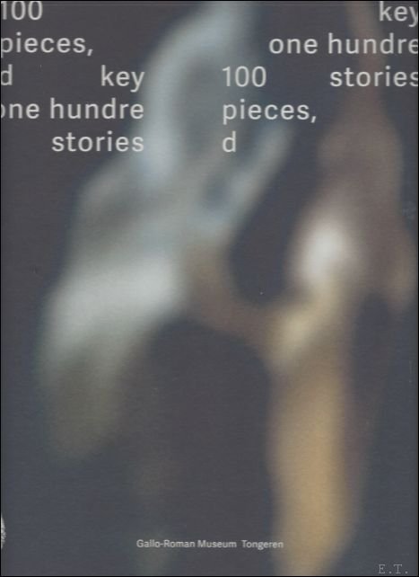 Guido Creemers,    Linda Bogaert,  Luc Daelemans, - 100 key pieces, one hundred stories   gallo romeins museum.