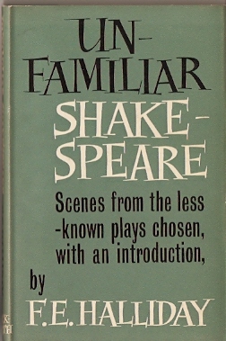 Halliday, F.E. - Unfamiliar Shakespeare  -  Scenes from the less-known plays chosen