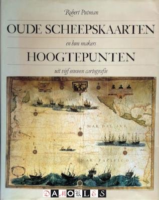 Robert Putman - Oude scheepskaarten en hun makers. Hoogtepunten uit vijf eeuwen cartografie
