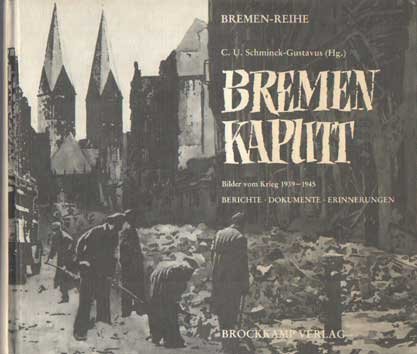 Schminck-Gustavus, C. U. (Hrsg.) - Bremen - kaputt. Bilder vom Krieg 1939 - 1945. Berichte - Dokumente - Erinnerungen