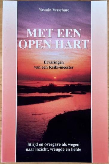 Verschure, Yasmin - MET EEN OPEN HART. Strijd en overgave als wegen naar inzicht, vreugde en liefde.  Ervaringen van een Reiki-meester.