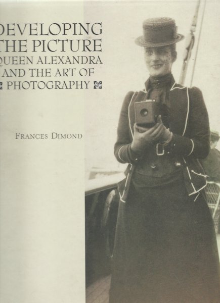 Dimond, Frances - developing the picture, Queen Alexandra and the art of photography