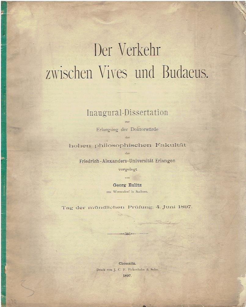 EULITZ, Georg - Der Verkehr zwischen Vives und Budaeus. Inaugural-Dissertation zur Erlangung der Dokterwürde der hohen philosophischen Fakultät der Friedrich-Alexanders-Universität Erlangen.