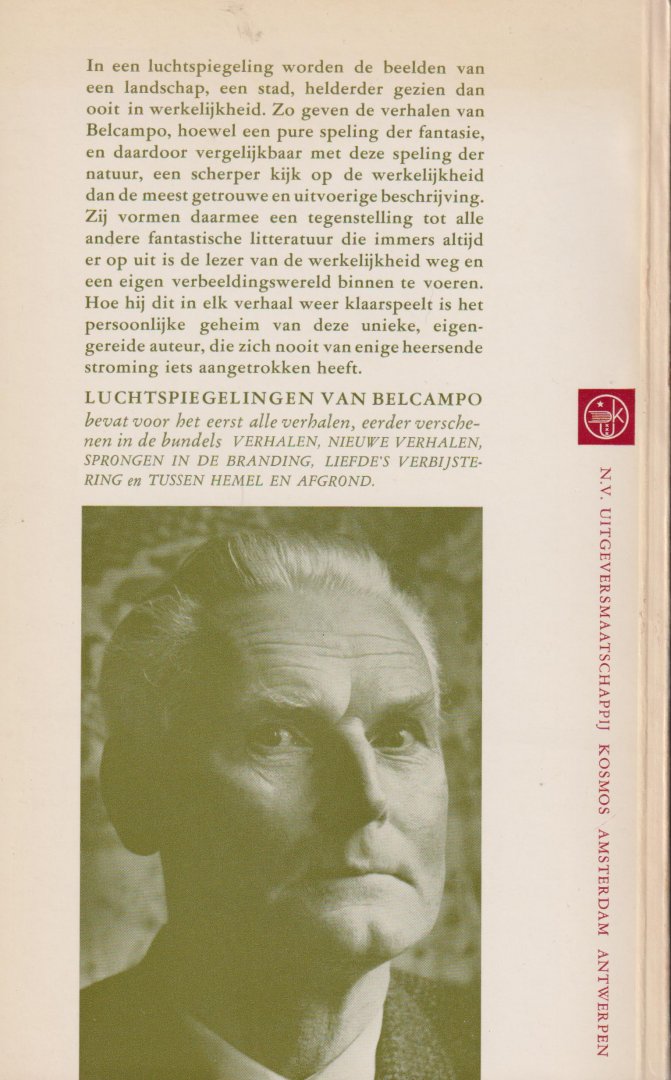 Belcampo (Naarden, 21 juli 1902 - Groningen, 2 januari 1990) pseud. van Herman Pieter Schonfeld Wichers - Luchtspiegelingen van Belcampo. Alle verhalen uit de bundels Verhalen - Nieuwe verhalen - Sprongen in de branding - Liefde's verbijstering - Tussen hemel en aarde Belcampo (Naarden, 21 juli 1902 - Groningen, 2 januari 1990) pseud. van Herman Pieter Schonfeld Wichers - Luchtspiegelingen van Belcampo. Alle verhalen uit de bundels Verhalen - Nieuwe verhalen - Sprongen in de branding - Liefde's verbijstering - Tussen hemel en aarde
