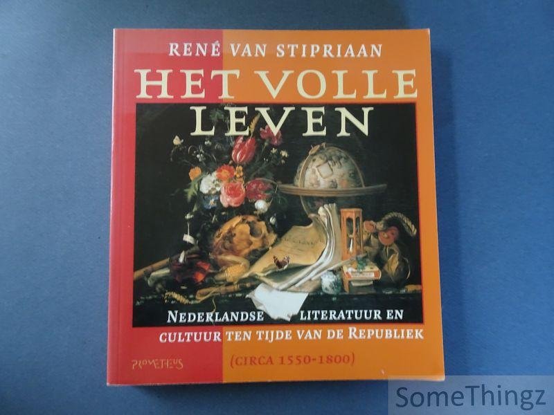 Stipriaan, René van - Het volle leven. Nederlandse literatuur en cultuur ten tijde van de Republiek (circa 1550-1800).