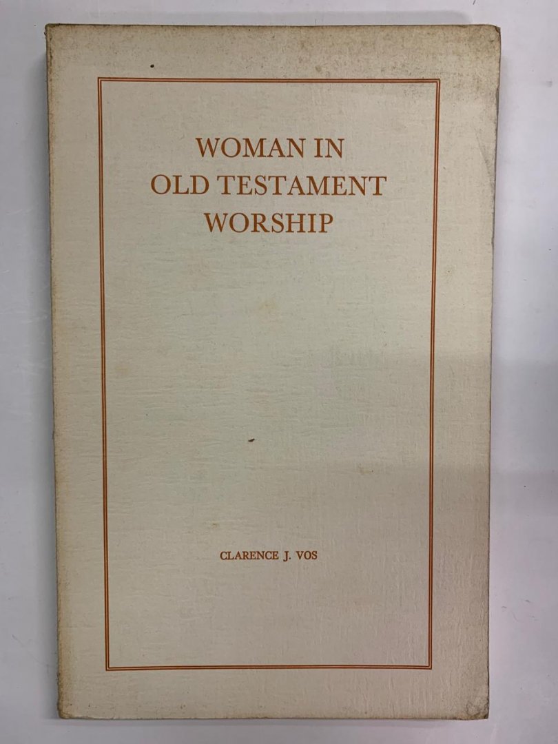 Clarence J. Vos - Woman in Old Testament Worship