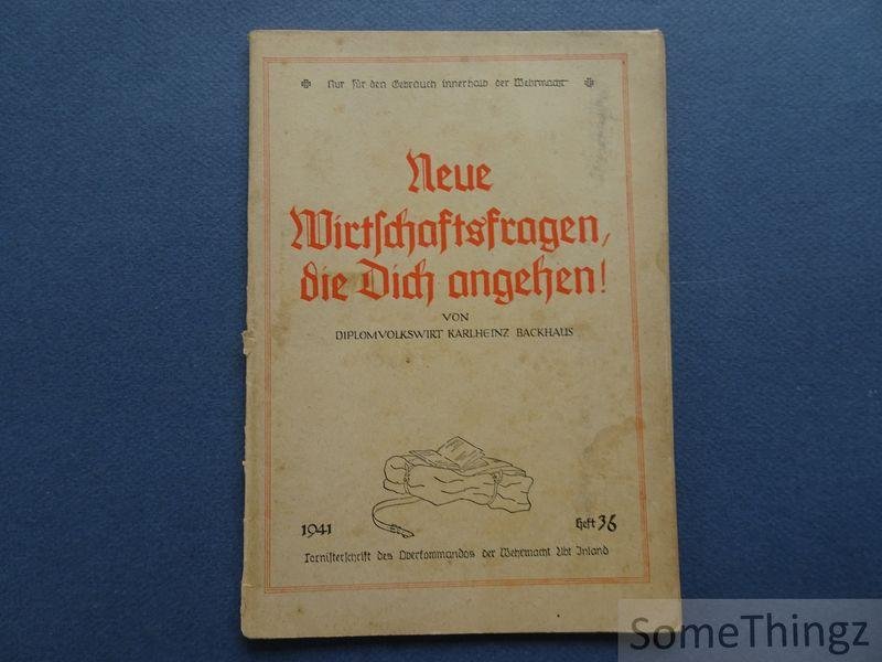 Karlheinz Backhaus.. - Neue Wirtschaftsfragen, die Dich angehen! Nur für den Gebrauch innerhalb der Wehrmacht.